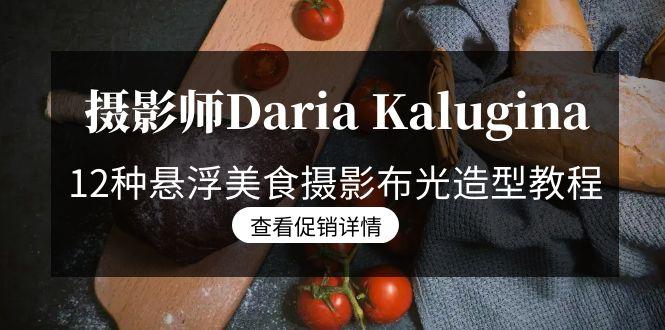 摄影师Daria Kalugina 12种悬浮美食摄影布光造型教程-21节课-中文字幕-Ai创业网