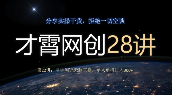 才霄网创28讲第22讲：名字测评无脑直播，单人单机日入300-Ai创业网