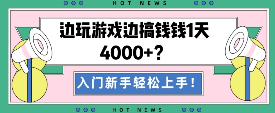 边玩游戏边搞钱钱1天4000+？入门新手轻松上手！-Ai创业网