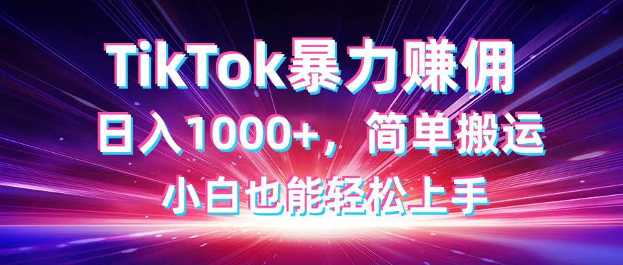TikTok搬运暴力赚佣，日入1000+，简单搬运，小白也能轻松上手-Ai创业网