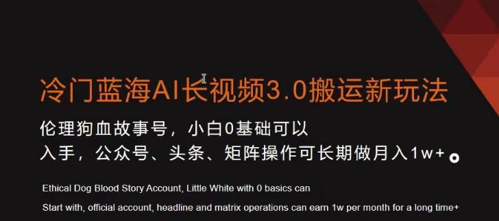 冷门蓝海AI长视频3.0搬运新玩法，小白0基础可以入手，公众号、头条、矩阵操作可长期做月入1w+【揭秘】-Ai创业网
