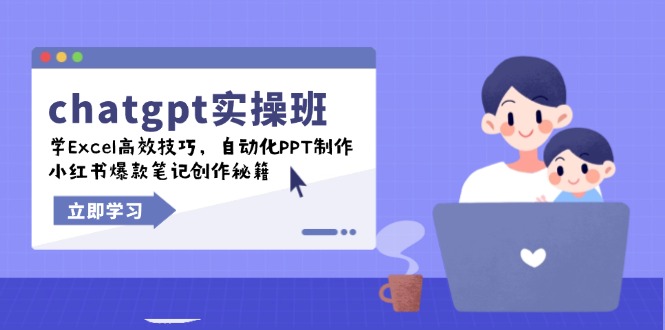 chatgpt实战班，学Excel高效技巧，自动化PPT制作，小红书爆款笔记创作秘籍-Ai创业网