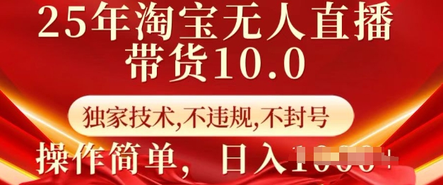 25年淘宝无人直播带货10.0   独家技术，不违规，不封号，操作简单，日入多张【揭秘】-Ai创业网