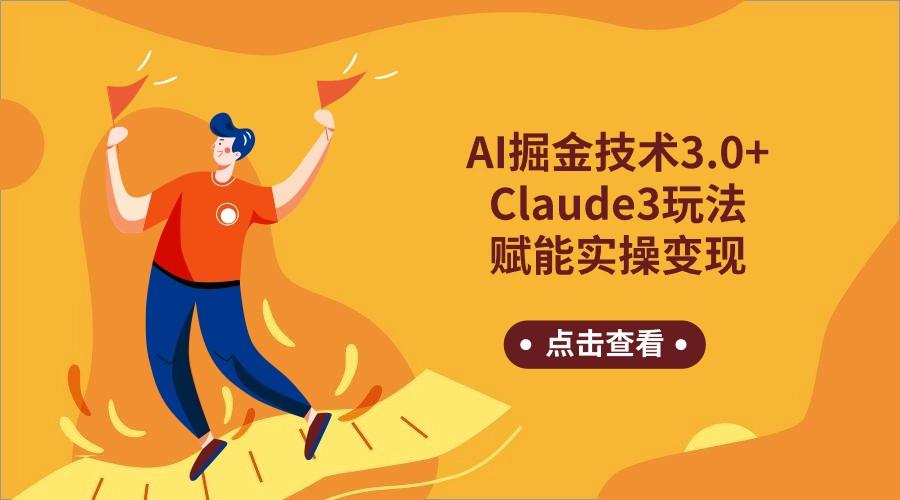 AI掘金技术3.0+Claude3赋能实操变现，日收1000+-Ai创业网