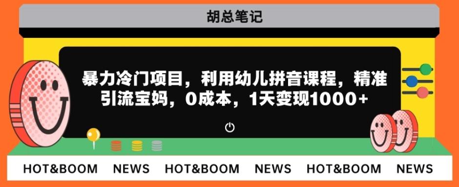 暴力冷门项目，利用幼儿拼音课程，精准引流宝妈，0成本，多种变现方式！-Ai创业网