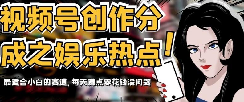 视频号创作分成之娱乐热点，最适合小白的赛道，每天赚点零花钱没问题【揭秘】-Ai创业网