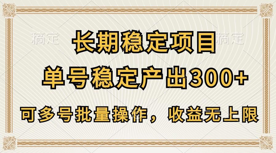长期稳定项目，单号稳定产出300+，可多号批量操作，收益无上限-Ai创业网