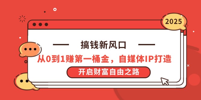 搞钱新风口，从0到1赚第一桶金，自媒体IP打造，开启财富自由之路-Ai创业网