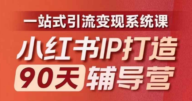小红书IP打造90天辅导营(第十期)​内容全面升级，一站式引流变现系统课-Ai创业网