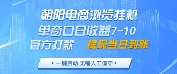 朝阳电商浏览挂G，单窗口日收益7-10，官方打款，单日提现到账，支持手机电脑【揭秘】-Ai创业网