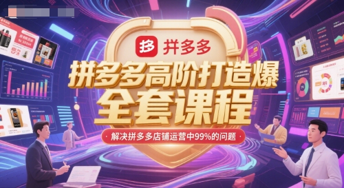 拼多多高阶打造爆款全套课程，解决拼多多店铺运营中99%的问题-Ai创业网