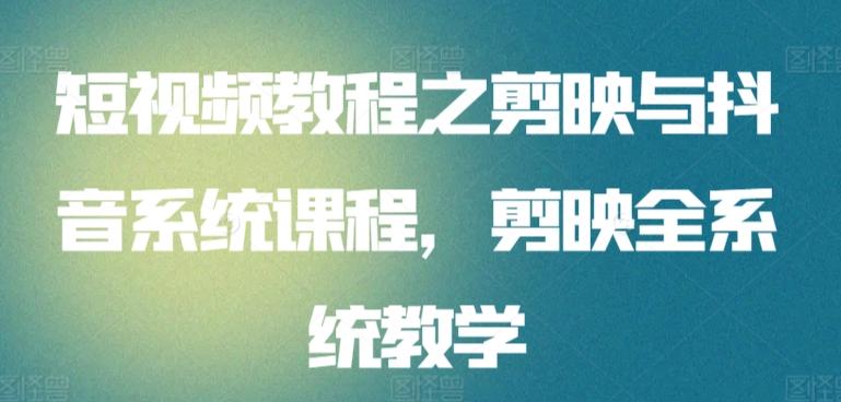 短视频教程之剪映与抖音系统课程，剪映全系统教学-Ai创业网