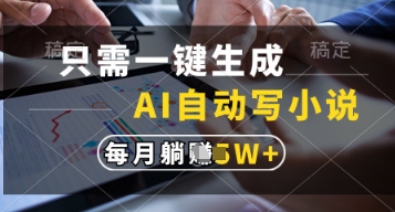 只需一键生成，AI自动写小说，实现躺着也能写作，每月收益过1w【揭秘】-Ai创业网