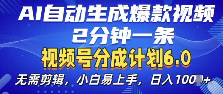 视频分成计划6.0，AI自动生成爆款视频，2分钟一条，小白易上手【揭秘】-Ai创业网