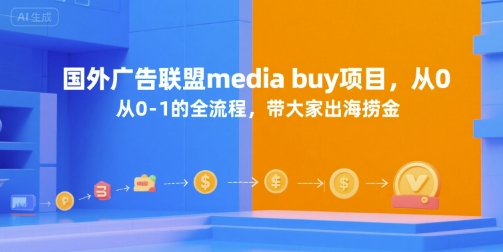 国外广告联盟media buy项目，从0-1的全流程，带大家出海捞金-Ai创业网