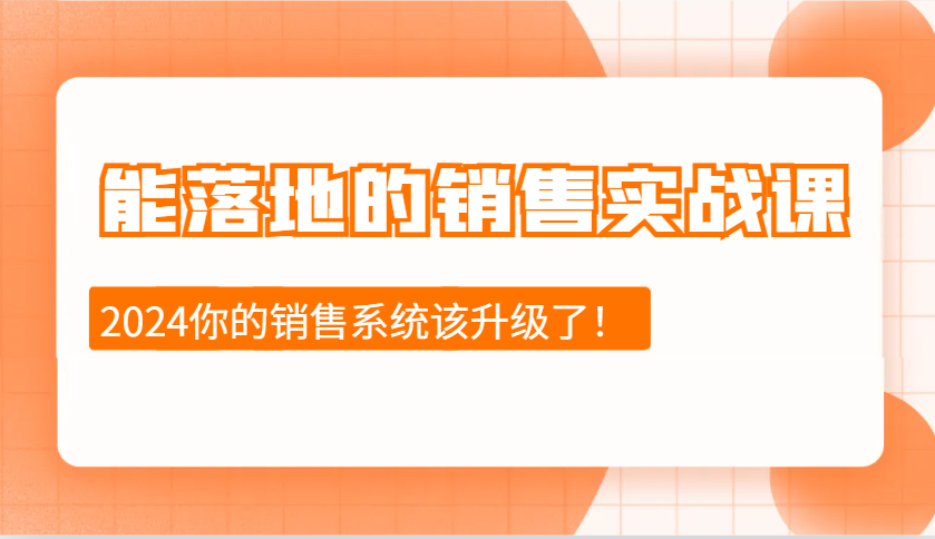 能落地的销售实战课：销售十步今天学，明天用，拥抱变化，迎接挑战(更新)-Ai创业网