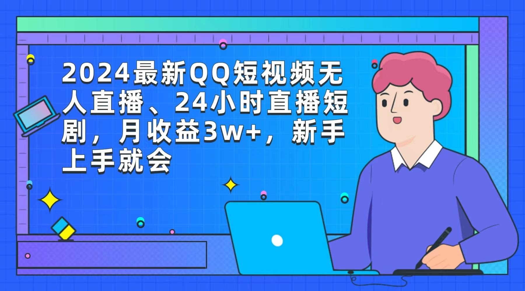 (9378期)2024最新QQ短视频无人直播、24小时直播短剧，月收益3w+，新手上手就会-Ai创业网