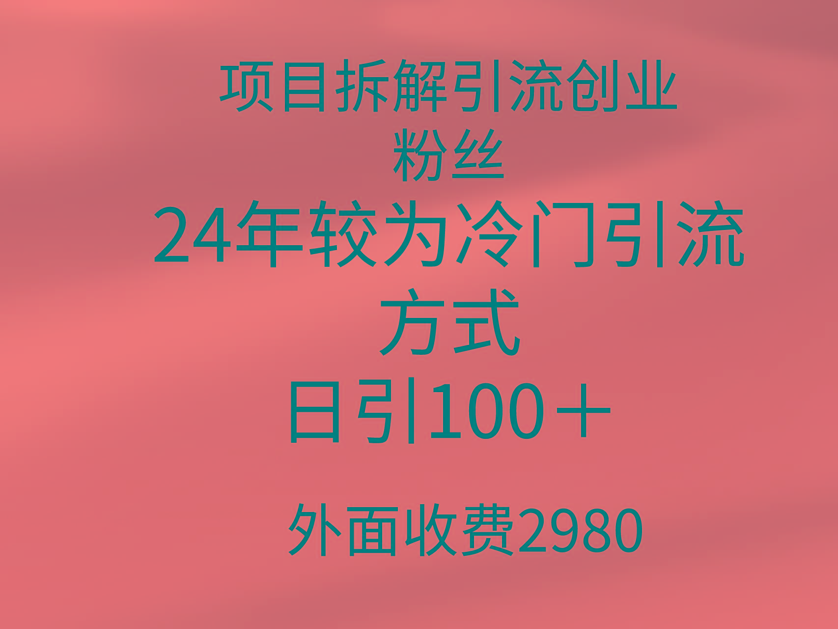 (9489期)项目拆解引流创业粉丝，24年较冷门引流方式，轻松日引100＋-Ai创业网