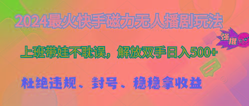 2024最火快手磁力无人播剧玩法，解放双手日入500+-Ai创业网