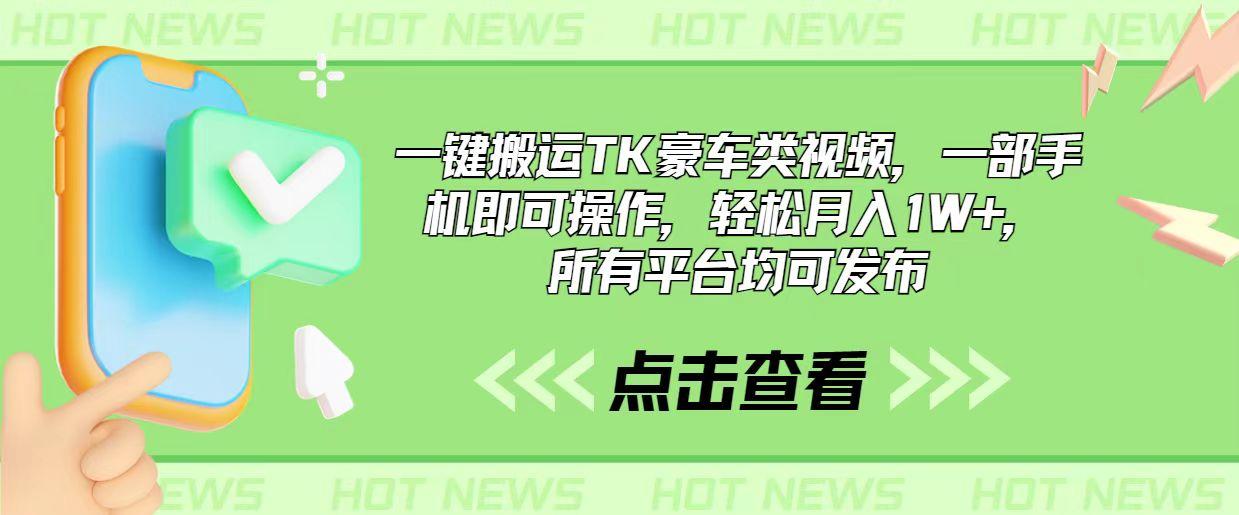 一键搬运TK豪车类视频，一部手机即可操作，轻松月入1W+，所有平台均可发布-Ai创业网