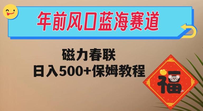 年前风口蓝海赛道，磁力春联，日入500+保姆教程-Ai创业网