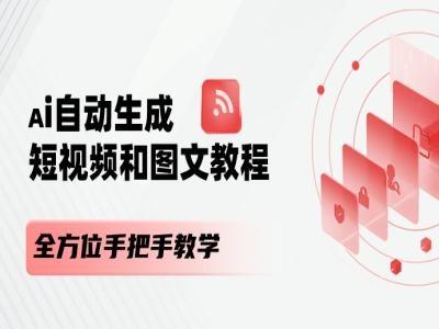 AI自动生成短视频和图文课程，全方位手把手教学-Ai创业网