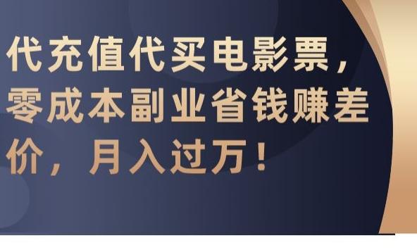 代充值代买电影票，零成本副业省钱赚差价，月入过万【揭秘】-Ai创业网
