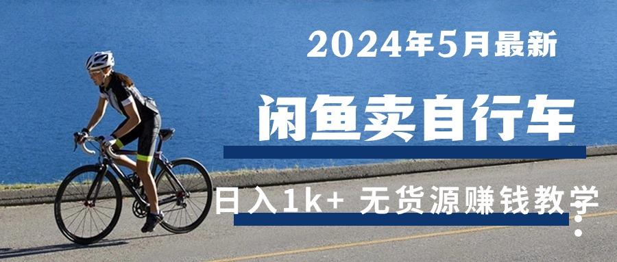2024年5月闲鱼卖自行车日入1k+ 最新无货源赚钱教学-Ai创业网