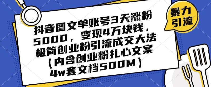 抖音图文单账号3天涨粉5000，变现4万块钱，极简创业粉引流成交大法-Ai创业网