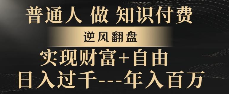 普通人做知识付费，实现财富自由，逆风翻盘，日入过千，年入百万-Ai创业网