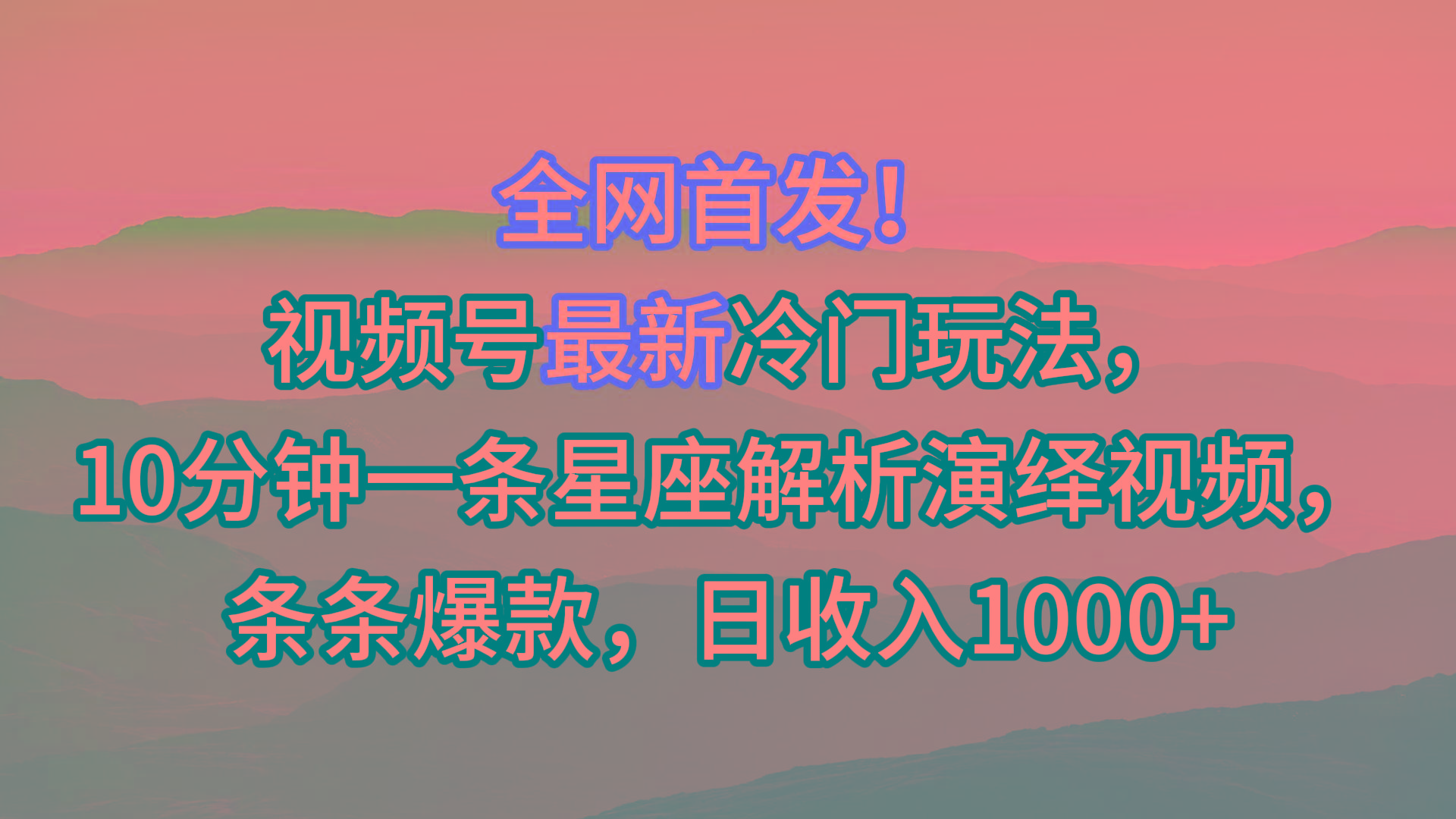 视频号最新冷门玩法，10分钟一条星座解析演绎视频，条条爆款，日收入1000+-Ai创业网