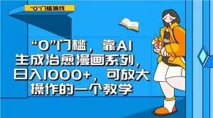 “0”门槛，靠AI生成治愈漫画系列，日入1000+，可放大操作的一个教学-Ai创业网