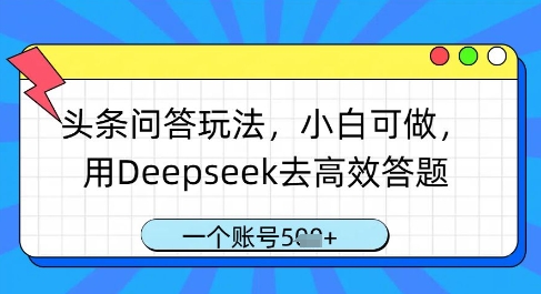头条问答玩法，小白可做，用Deepseek去高效答题，一个账号几张-Ai创业网