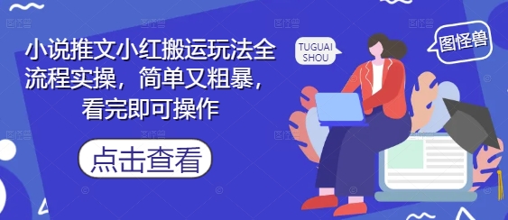 小说推文小红搬运玩法全流程实操，简单又粗暴，看完即可操作-Ai创业网