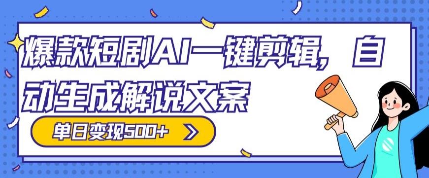 爆款短剧，AI一键剪辑，自动生成解说文案，条条过原创，日入500+（+附授权渠道+AI剪辑软件+短剧资源）-Ai创业网