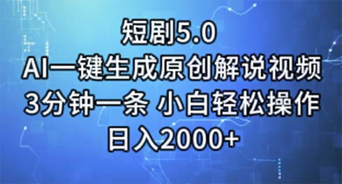 短剧5.0  AI一键生成原创解说视频 3分钟一条 小白轻松操作 日入2000+-Ai创业网