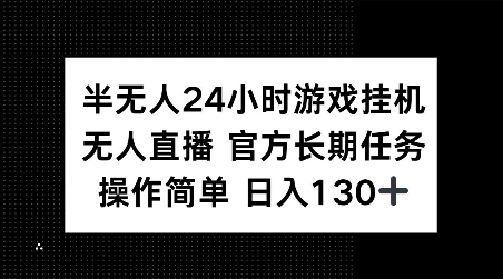 半无人24小时游戏挂JI，官方长期任务，操作简单 日入130+【揭秘】-Ai创业网