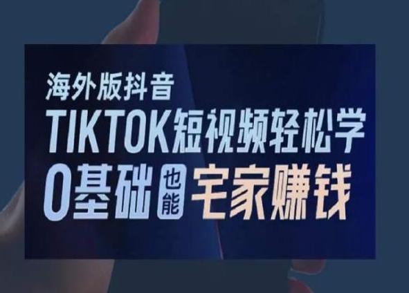 海外版抖音TikTok短视频轻松学，0基础宅家也能赚钱-Ai创业网