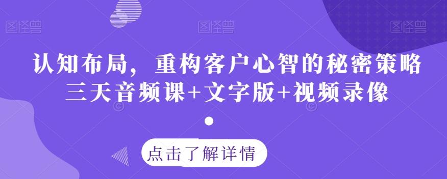 认知布局，重构客户心智的秘密策略三天音频课+文字版+视频录像-Ai创业网