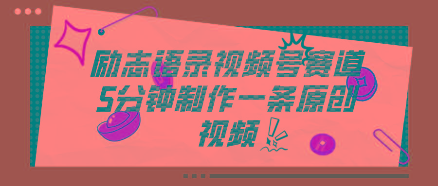 视频号励志语录赛道详解，5分钟一条，条条原创，轻松赚钱！-Ai创业网