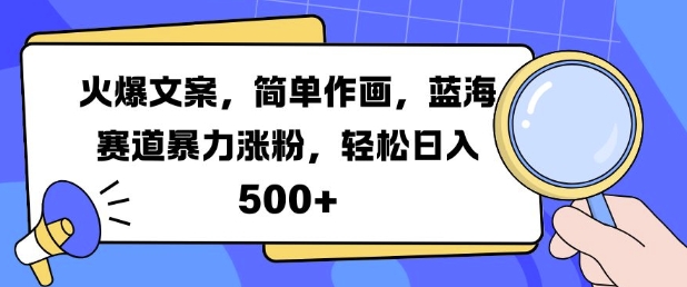 火爆文案，简单作画，蓝海赛道暴力涨粉，轻松日入5张-Ai创业网