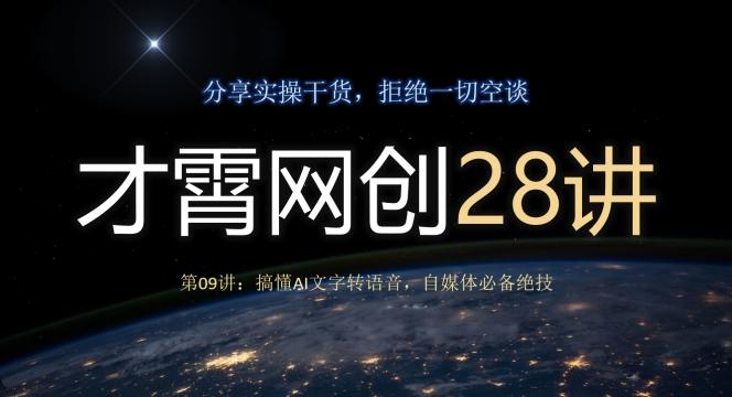 才霄网创28讲第09讲：搞懂AI文字转语音，自媒体必备绝技-Ai创业网