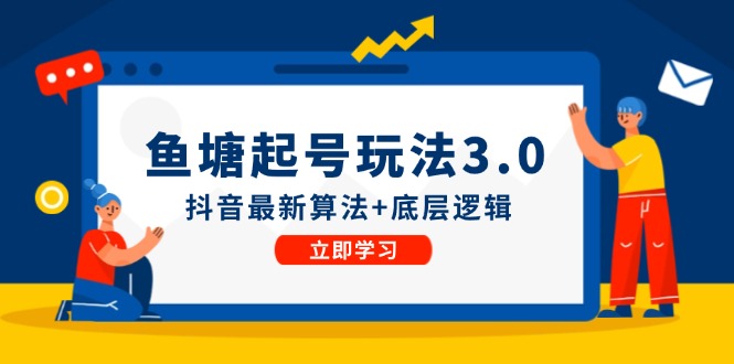 鱼塘起号玩法(8月14更新)抖音最新算法+底层逻辑，可以直接实操-Ai创业网