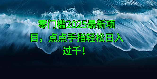 零门槛2025最新项目，点点手指轻松日入过千！-Ai创业网