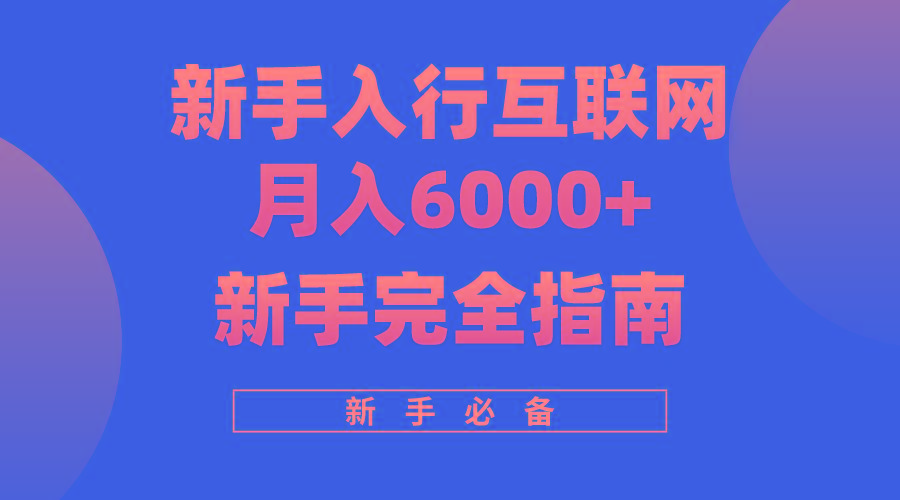 (10058期)互联网新手月入6000+完全指南 十年创业老兵用心之作，帮助小白快速入门-Ai创业网