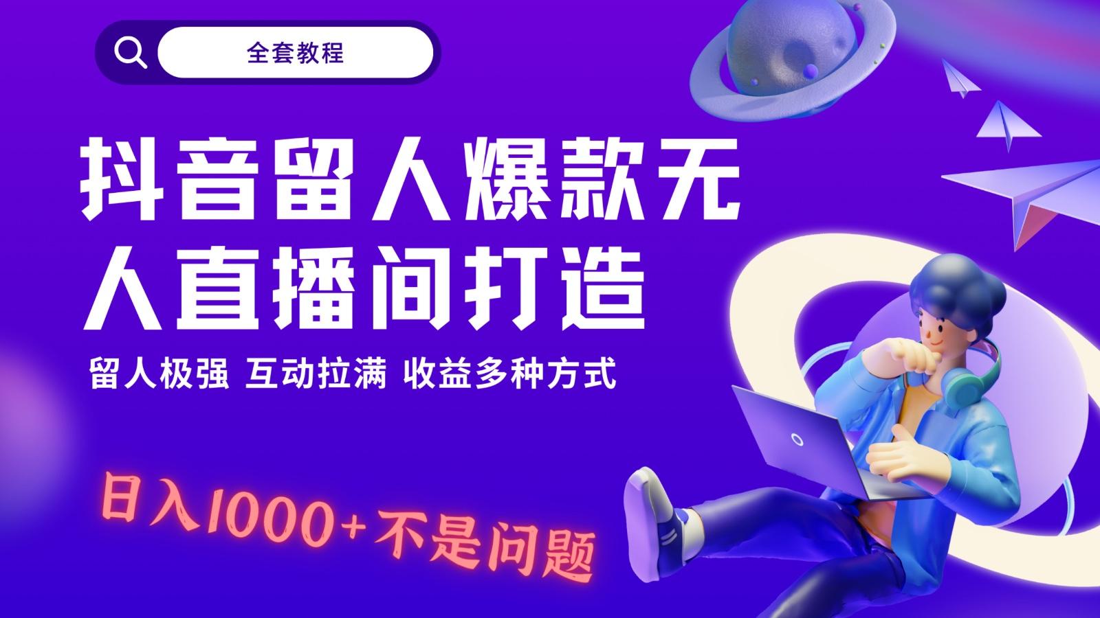 抖音留人超强无人直播间打造，解放双手，日入1k+简简单单、互动拉满！-Ai创业网