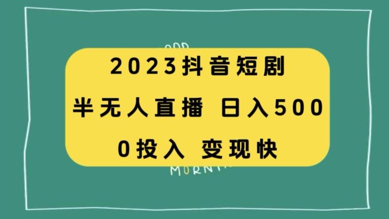 2023抖音短剧半无人直播，日入500+，附短剧素材和直播教程-Ai创业网