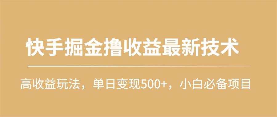 (10163期)快手掘金撸收益最新技术，高收益玩法，单日变现500+，小白必备项目-Ai创业网