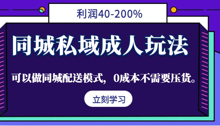 同城私域成人玩法，利润40-200%，可以做同城配送模式，0成本不需要压货。-Ai创业网