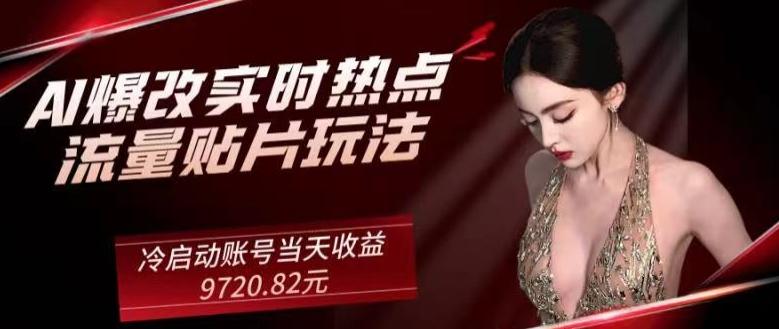 AI爆改实时热点流量贴片玩法，冷启动账号当天收益9720.82元-Ai创业网